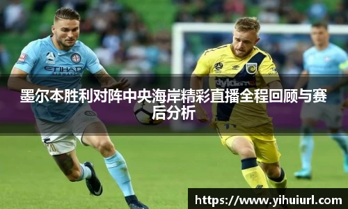 墨尔本胜利对阵中央海岸精彩直播全程回顾与赛后分析